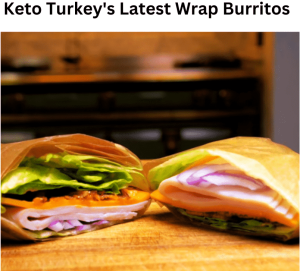 Keto Turkey's Latest Wrap Burritos